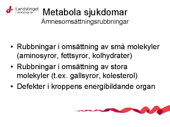 Metabola sjukdomar Ämnesomsättningsrubbningar • Rubbningar i omsättning av små molekyler (aminosyror, fettsyror, kolhydrater) •