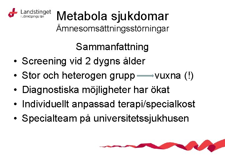 Metabola sjukdomar Ämnesomsättningsstörningar • • • Sammanfattning Screening vid 2 dygns ålder Stor och