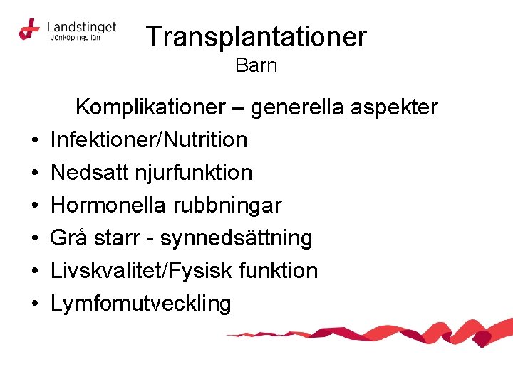 Transplantationer Barn • • • Komplikationer – generella aspekter Infektioner/Nutrition Nedsatt njurfunktion Hormonella rubbningar