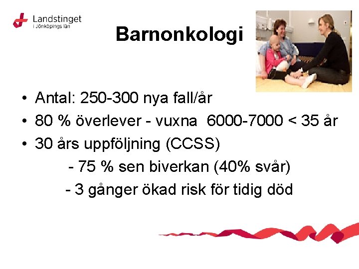 Barnonkologi • Antal: 250 -300 nya fall/år • 80 % överlever - vuxna 6000