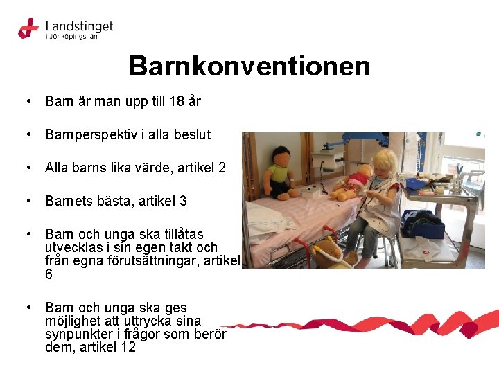 Barnkonventionen • Barn är man upp till 18 år • Barnperspektiv i alla beslut