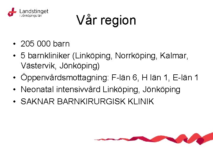 Vår region • 205 000 barn • 5 barnkliniker (Linköping, Norrköping, Kalmar, Västervik, Jönköping)