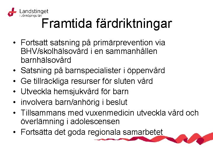 Framtida färdriktningar • Fortsatt satsning på primärprevention via BHV/skolhälsovård i en sammanhållen barnhälsovård •