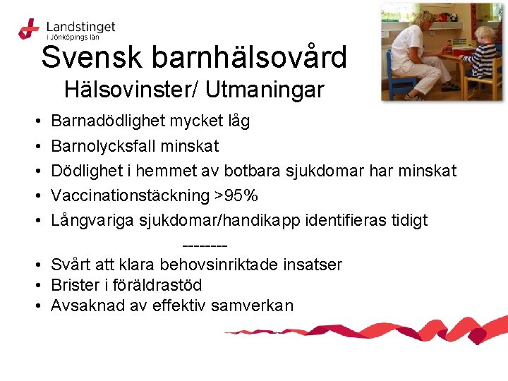 Svensk barnhälsovård Hälsovinster/ Utmaningar • • • Barnadödlighet mycket låg Barnolycksfall minskat Dödlighet i