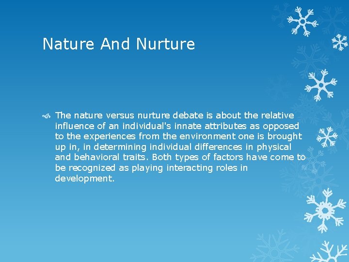 Nature And Nurture The nature versus nurture debate is about the relative influence of