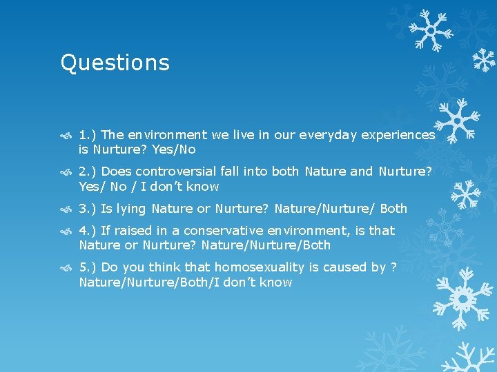 Questions 1. ) The environment we live in our everyday experiences is Nurture? Yes/No