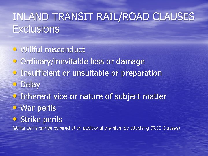 INLAND TRANSIT RAIL/ROAD CLAUSES Exclusions • Willful misconduct • Ordinary/inevitable loss or damage •