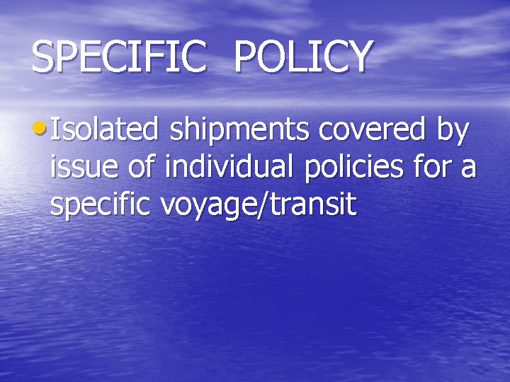 SPECIFIC POLICY • Isolated shipments covered by issue of individual policies for a specific