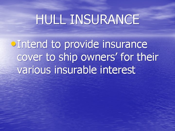 HULL INSURANCE • Intend to provide insurance cover to ship owners’ for their various