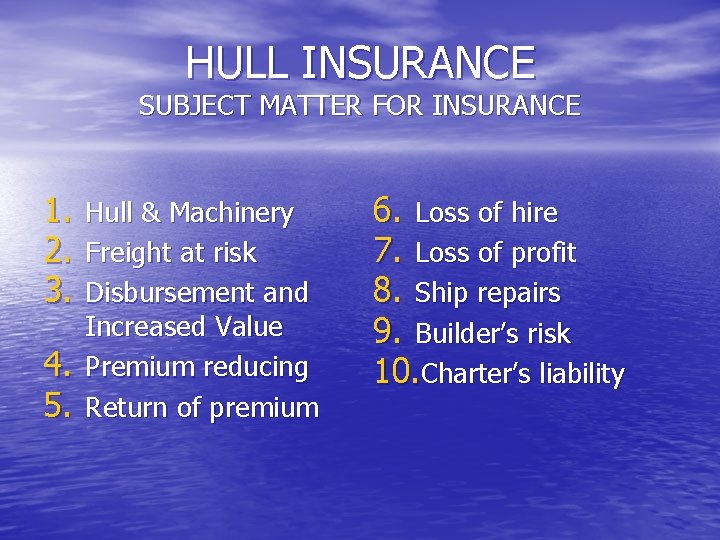 HULL INSURANCE SUBJECT MATTER FOR INSURANCE 1. Hull & Machinery 2. Freight at risk