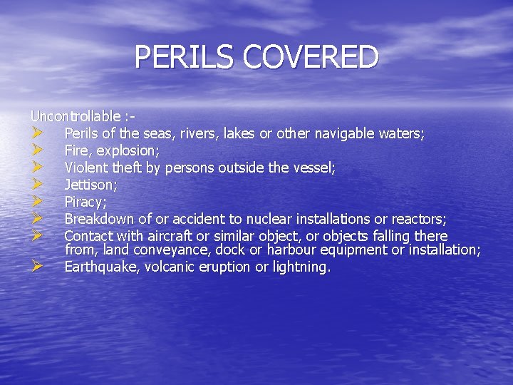 PERILS COVERED Uncontrollable : Ø Perils of the seas, rivers, lakes or other navigable