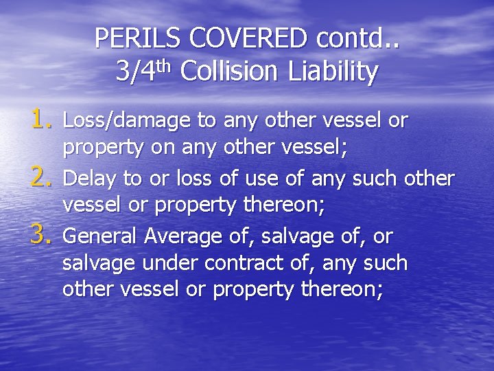 PERILS COVERED contd. . 3/4 th Collision Liability 1. Loss/damage to any other vessel