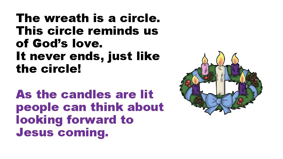 The wreath is a circle. This circle reminds us of God’s love. It never