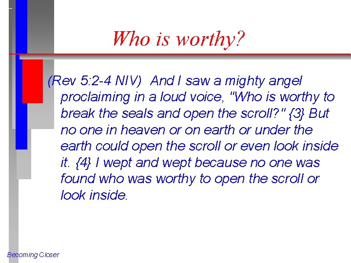Who is worthy? (Rev 5: 2 -4 NIV) And I saw a mighty angel