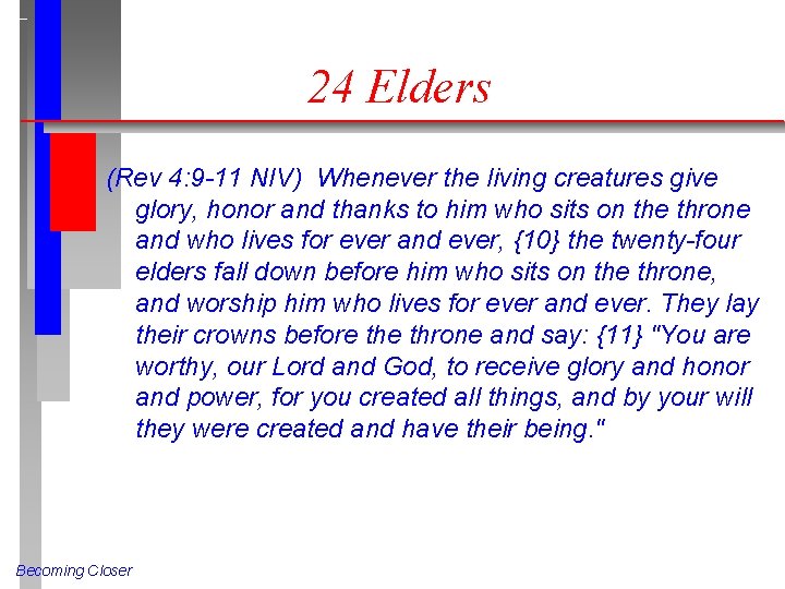 24 Elders (Rev 4: 9 -11 NIV) Whenever the living creatures give glory, honor