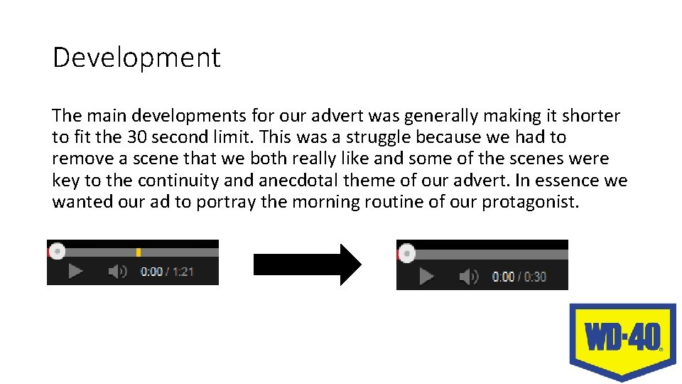 Development The main developments for our advert was generally making it shorter to fit