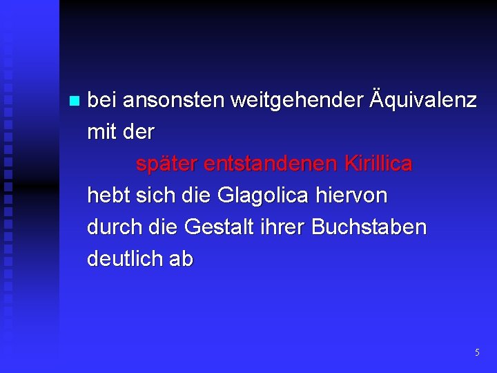 n bei ansonsten weitgehender Äquivalenz mit der später entstandenen Kirillica hebt sich die Glagolica