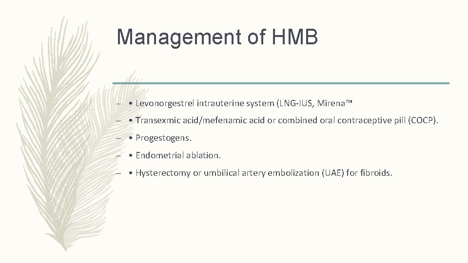 Management of HMB – • Levonorgestrel intrauterine system (LNG-IUS, Mirena™ – • Transexmic acid/mefenamic