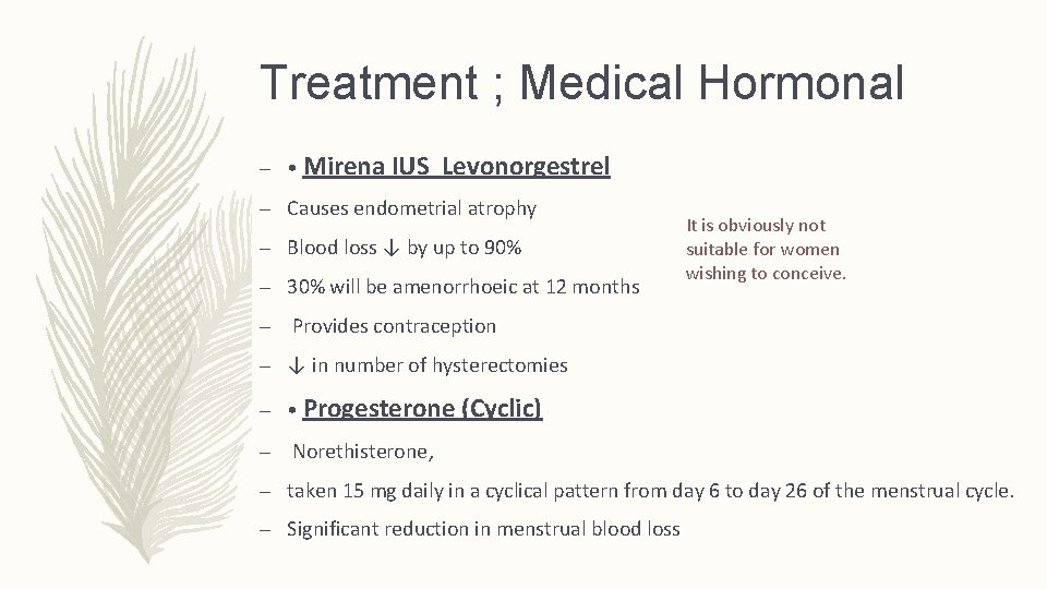Treatment ; Medical Hormonal – • Mirena IUS Levonorgestrel – Causes endometrial atrophy –