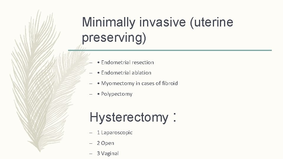 Minimally invasive (uterine preserving) – • Endometrial resection – • Endometrial ablation – •