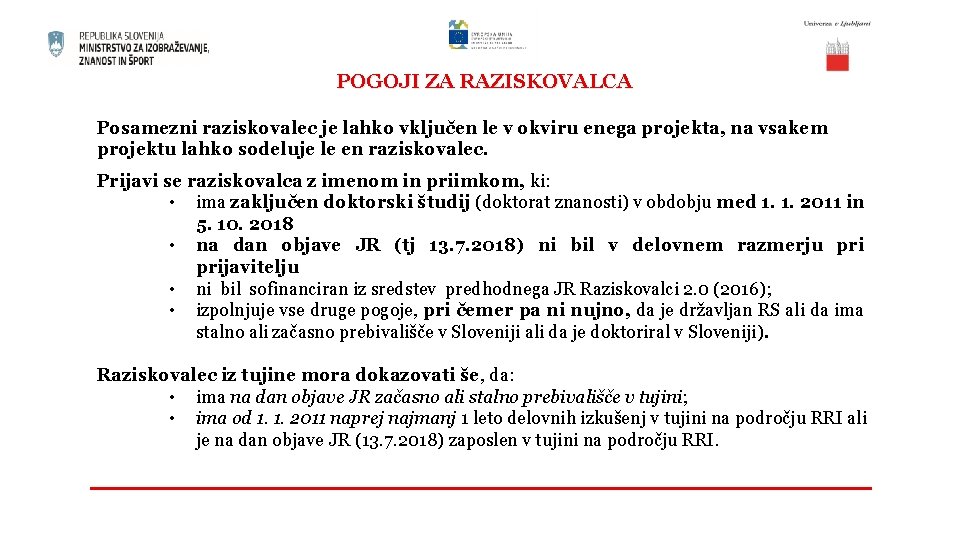 POGOJI ZA RAZISKOVALCA Posamezni raziskovalec je lahko vključen le v okviru enega projekta, na