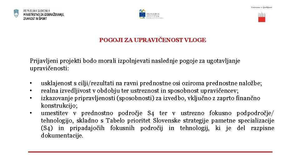 POGOJI ZA UPRAVIČENOST VLOGE Prijavljeni projekti bodo morali izpolnjevati naslednje pogoje za ugotavljanje upravičenosti: