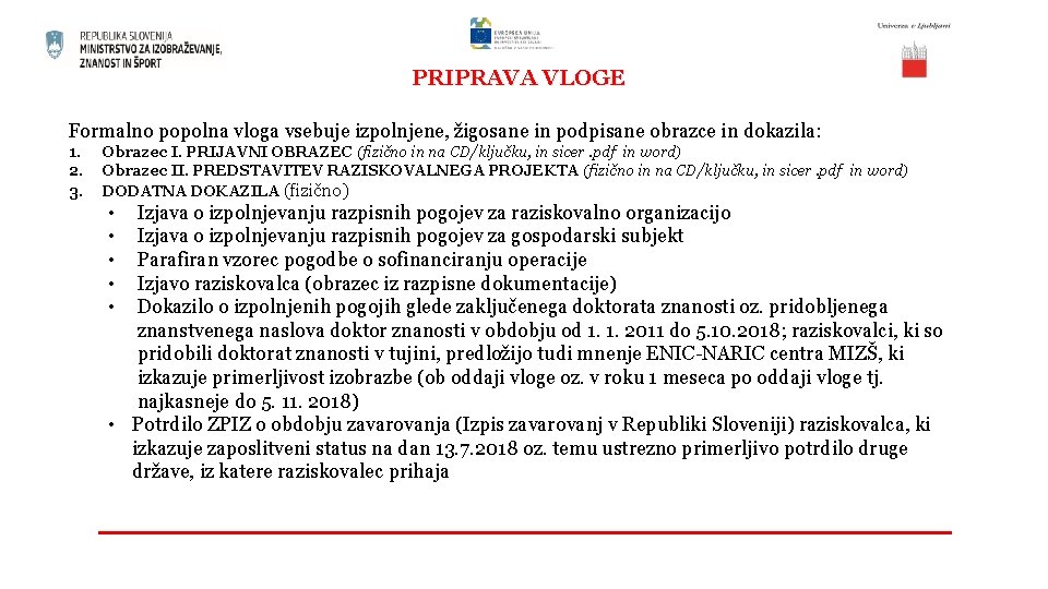 PRIPRAVA VLOGE Formalno popolna vloga vsebuje izpolnjene, žigosane in podpisane obrazce in dokazila: 1.