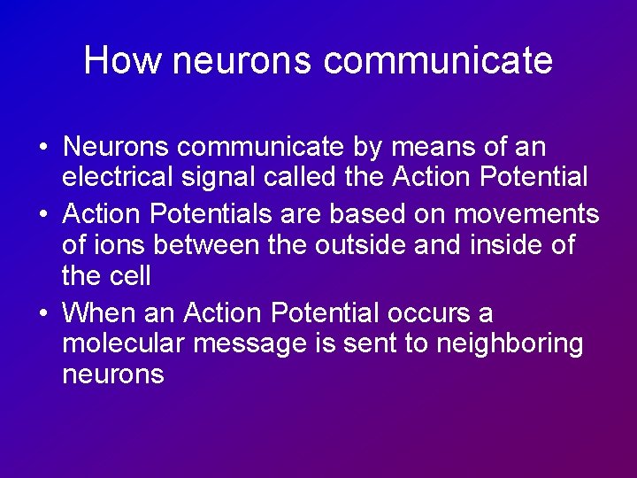 How neurons communicate • Neurons communicate by means of an electrical signal called the