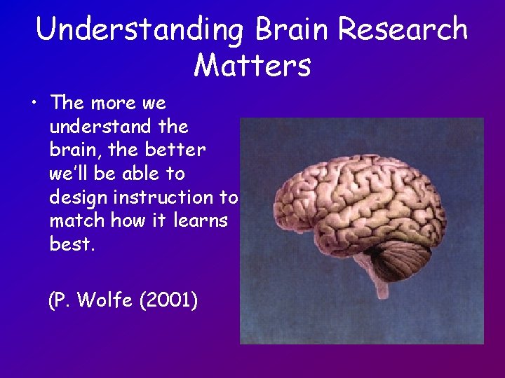 Understanding Brain Research Matters • The more we understand the brain, the better we’ll