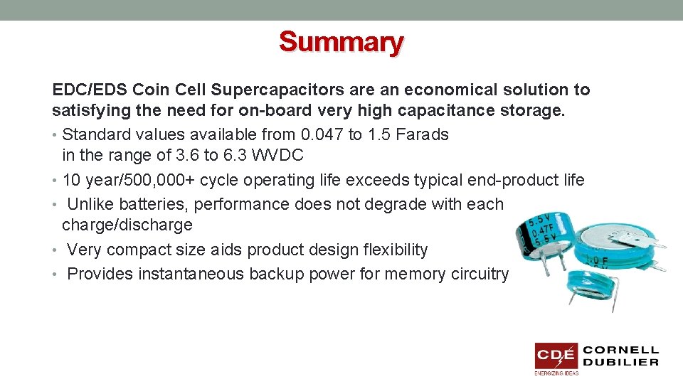 Summary EDC/EDS Coin Cell Supercapacitors are an economical solution to satisfying the need for