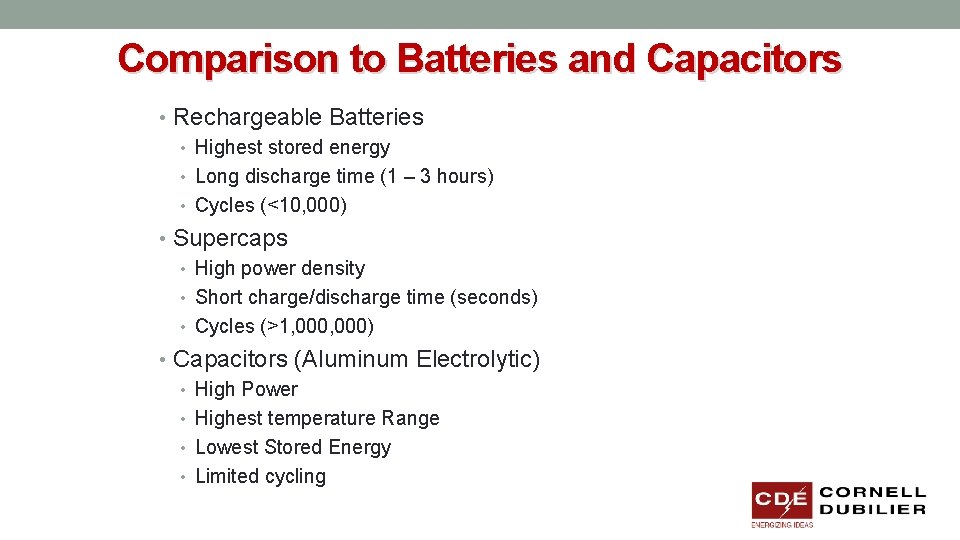 Comparison to Batteries and Capacitors • Rechargeable Batteries • Highest stored energy • Long