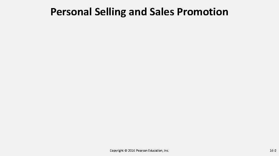 Personal Selling and Sales Promotion Copyright © 2016 Pearson Education, Inc. 16 -2 Personal Selling and Sales Promotion Copyright © 2016 Pearson Education, Inc. 16 -2