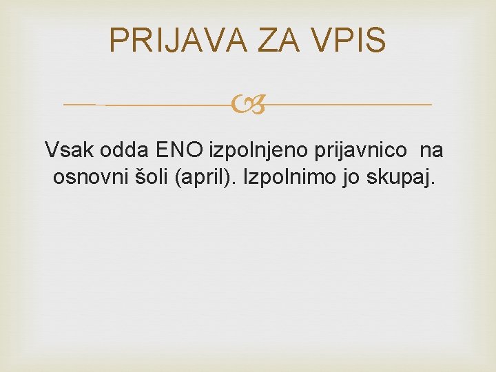 PRIJAVA ZA VPIS Vsak odda ENO izpolnjeno prijavnico na osnovni šoli (april). Izpolnimo jo PRIJAVA ZA VPIS Vsak odda ENO izpolnjeno prijavnico na osnovni šoli (april). Izpolnimo jo