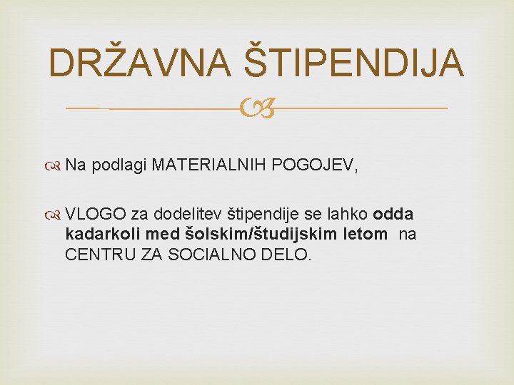 DRŽAVNA ŠTIPENDIJA Na podlagi MATERIALNIH POGOJEV, VLOGO za dodelitev štipendije se lahko odda kadarkoli DRŽAVNA ŠTIPENDIJA Na podlagi MATERIALNIH POGOJEV, VLOGO za dodelitev štipendije se lahko odda kadarkoli