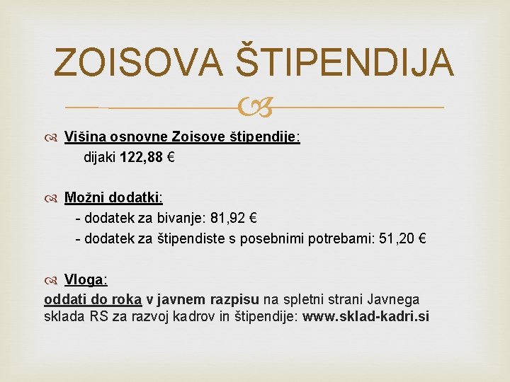 ZOISOVA ŠTIPENDIJA Višina osnovne Zoisove štipendije: dijaki 122, 88 € Možni dodatki: - dodatek ZOISOVA ŠTIPENDIJA Višina osnovne Zoisove štipendije: dijaki 122, 88 € Možni dodatki: - dodatek