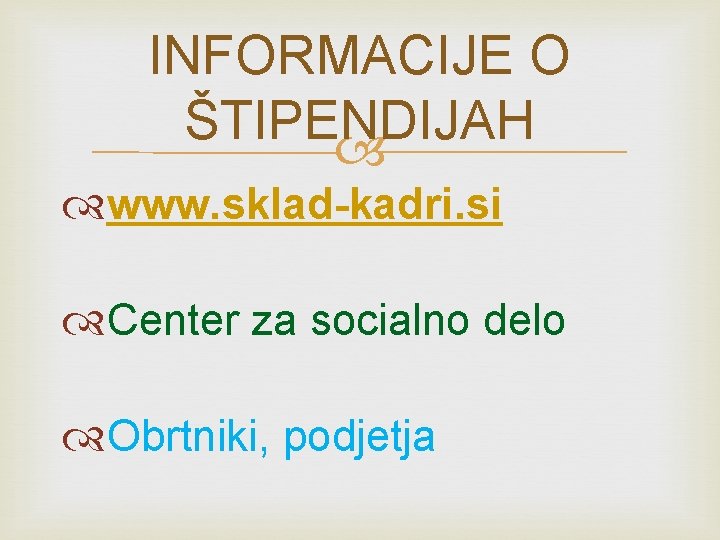 INFORMACIJE O ŠTIPENDIJAH www. sklad-kadri. si Center za socialno delo Obrtniki, podjetja INFORMACIJE O ŠTIPENDIJAH www. sklad-kadri. si Center za socialno delo Obrtniki, podjetja