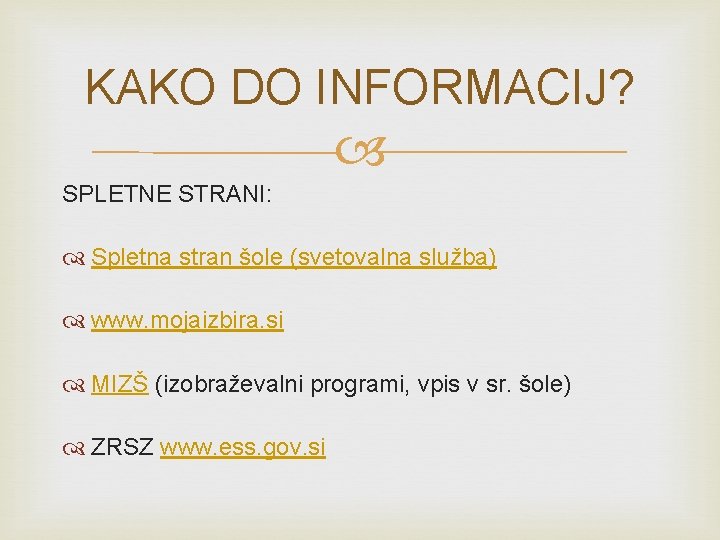 KAKO DO INFORMACIJ? SPLETNE STRANI: Spletna stran šole (svetovalna služba) www. mojaizbira. si MIZŠ KAKO DO INFORMACIJ? SPLETNE STRANI: Spletna stran šole (svetovalna služba) www. mojaizbira. si MIZŠ
