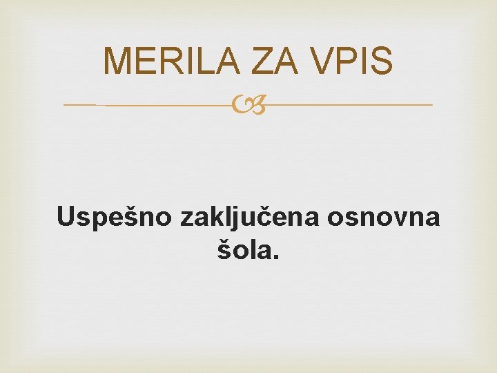 MERILA ZA VPIS Uspešno zaključena osnovna šola. MERILA ZA VPIS Uspešno zaključena osnovna šola.