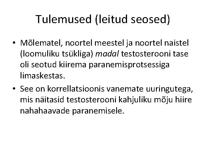 Tulemused (leitud seosed) • Mõlematel, noortel meestel ja noortel naistel (loomuliku tsükliga) madal testosterooni