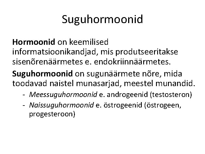 Suguhormoonid Hormoonid on keemilised informatsioonikandjad, mis produtseeritakse sisenõrenäärmetes e. endokriinnäärmetes. Suguhormoonid on sugunäärmete nõre,