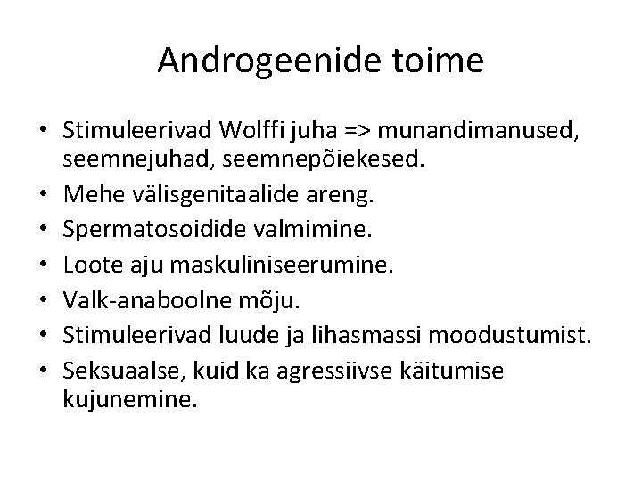 Androgeenide toime • Stimuleerivad Wolffi juha => munandimanused, seemnejuhad, seemnepõiekesed. • Mehe välisgenitaalide areng.