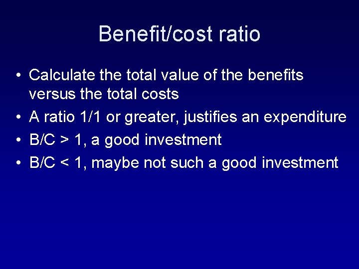 Benefit/cost ratio • Calculate the total value of the benefits versus the total costs