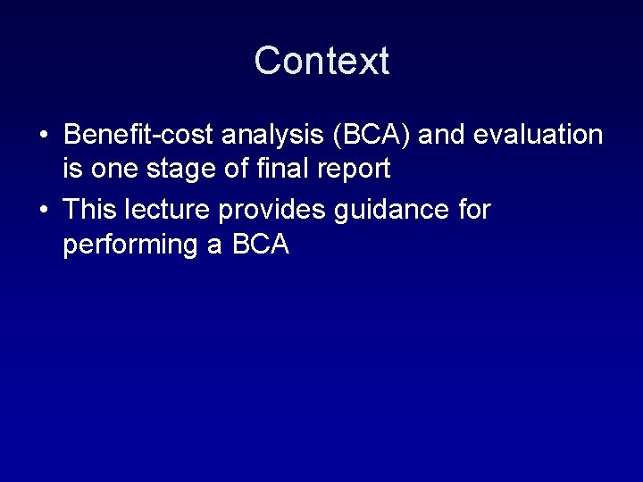 Context • Benefit-cost analysis (BCA) and evaluation is one stage of final report •