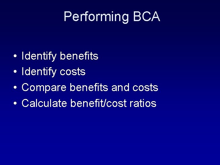 Performing BCA • • Identify benefits Identify costs Compare benefits and costs Calculate benefit/cost