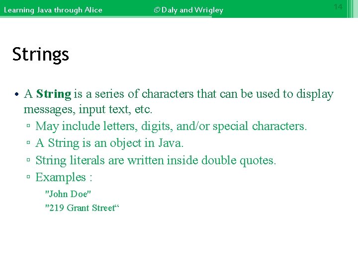Learning Java through Alice © Daly and Wrigley 14 Strings • A String is