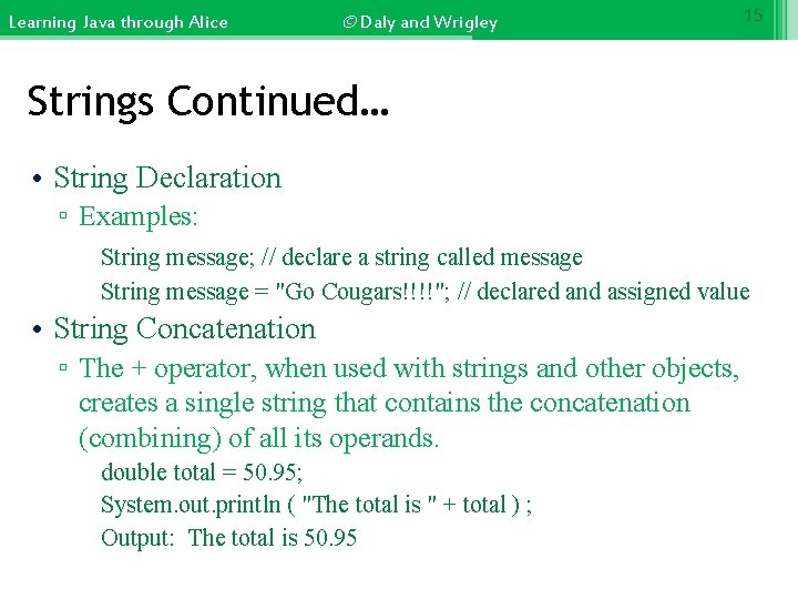 Learning Java through Alice © Daly and Wrigley 15 Strings Continued… • String Declaration