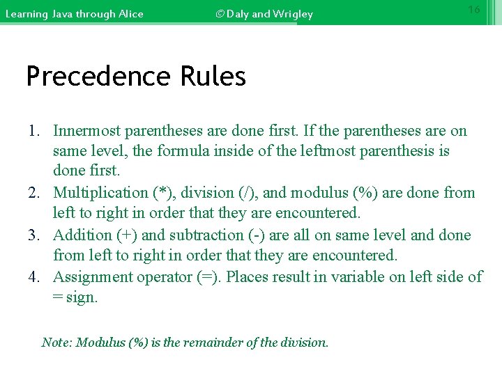 Learning Java through Alice © Daly and Wrigley 16 Precedence Rules 1. Innermost parentheses