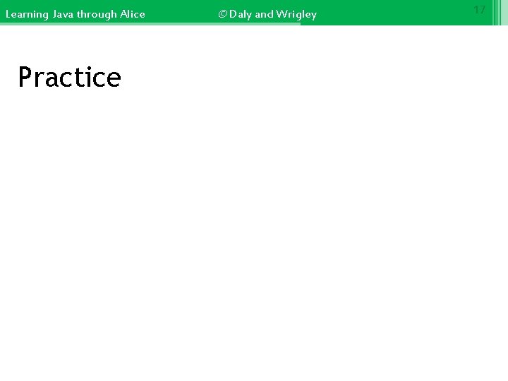 Learning Java through Alice Practice © Daly and Wrigley 17 