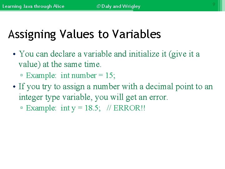 Learning Java through Alice © Daly and Wrigley 9 Assigning Values to Variables •