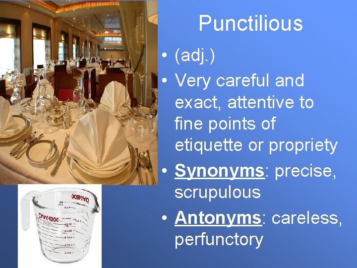 Punctilious • (adj. ) • Very careful and exact, attentive to fine points of